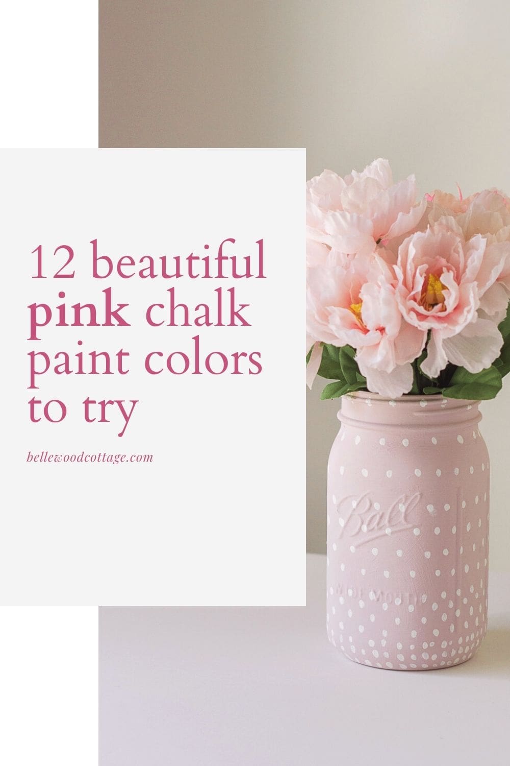 A pink painted mason filled with flowers with the words, "12 Beautiful Pink Chalk Paint Colors to Try"