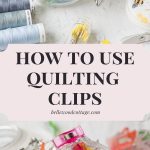 A glass jar filled with colorful quilting clips for sewing with the words, "How to Use Quilting Clips".