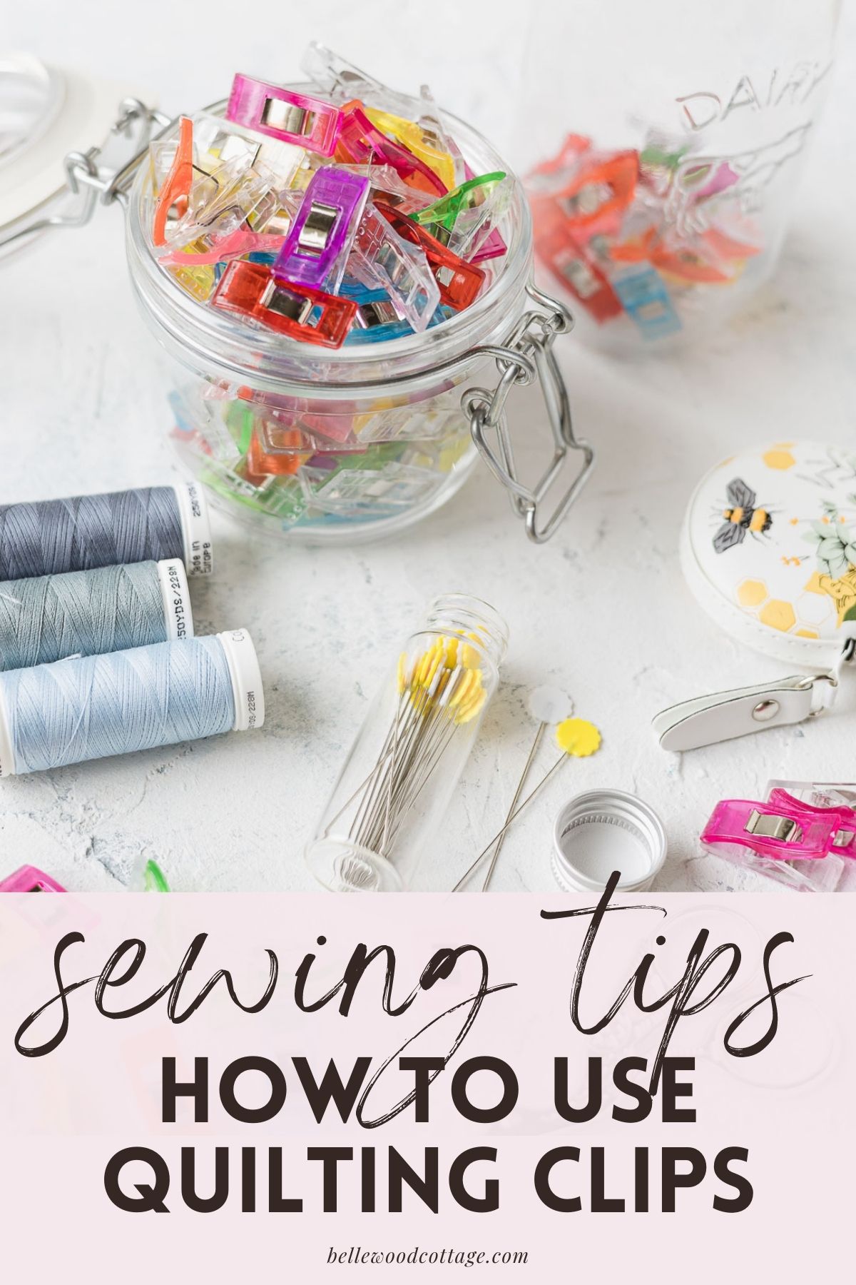 Various sewing supplies and a glass jar filled with colorful quilting clips with the words, "Sewing Tips: How to Use Quilting Clips."