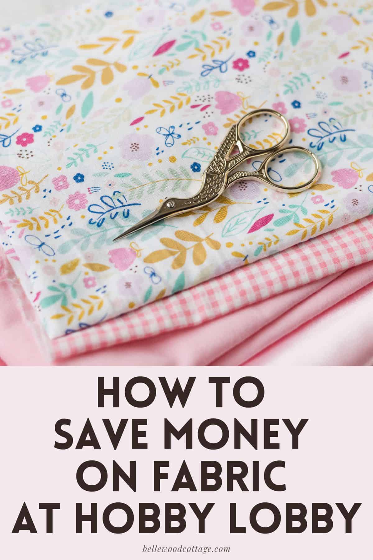 A stack of floral and pink fabrics with the words, "How to Save Money on Fabric at Hobby Lobby."