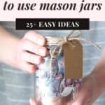 Woman holding a mason jar filled with washi tape, with the words, "Creative Ways to Use Mason Jars - 25 Easy Ideas".