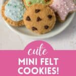A selection of different felt cookies with the words, "Cute Mini Felt Cookies!".